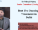 Best Uro Cancer Treatment in Delhi